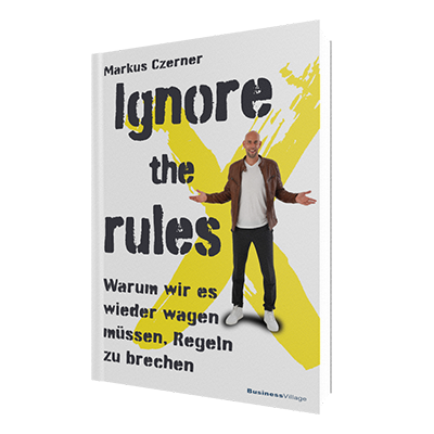 Ignore the rules - warum wir es wieder wagen müssen, Regeln zu brechen